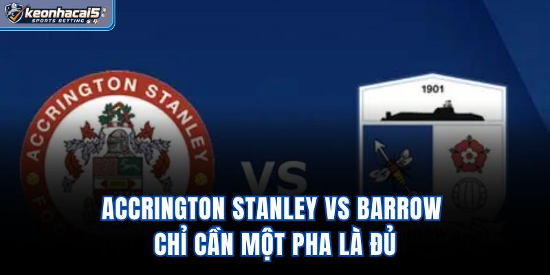 Accrington Stanley Vs Barrow – Chỉ Cần Một Pha Là Đủ