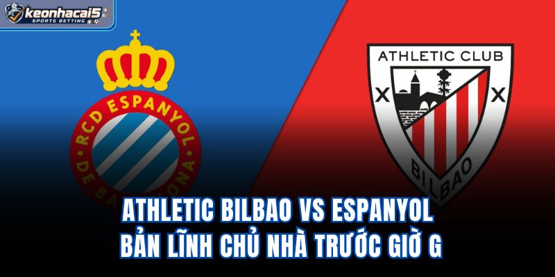 Athletic Bilbao Vs Espanyol - Bản Lĩnh Chủ Nhà Trước Giờ G