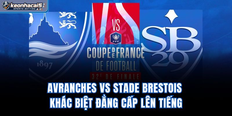 Avranches vs Stade Brestois - Khác Biệt Đẳng Cấp Lên Tiếng