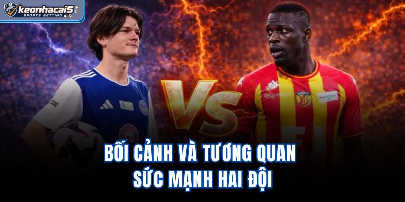 Bối cảnh và tương quan sức mạnh hai đội