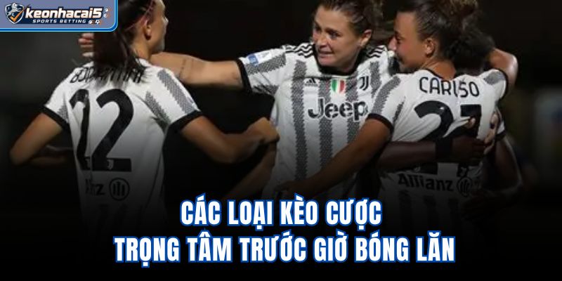 Các loại kèo cược trọng tâm trước giờ bóng lăn