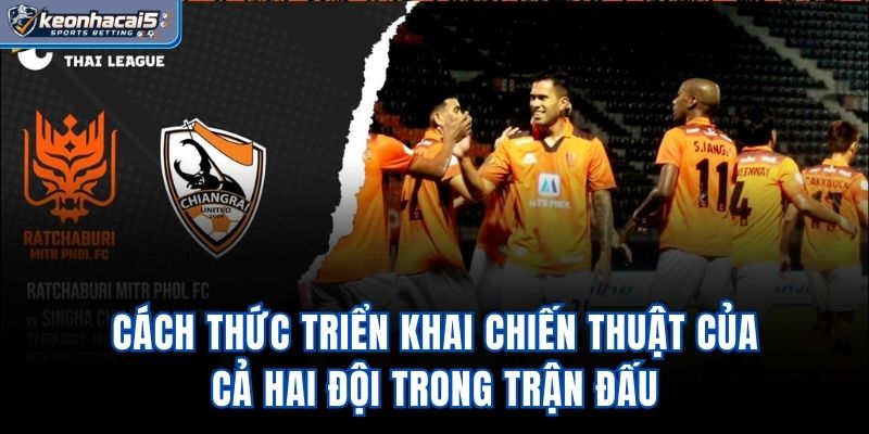 Cách thức triển khai chiến thuật của cả hai đội trong trận đấu