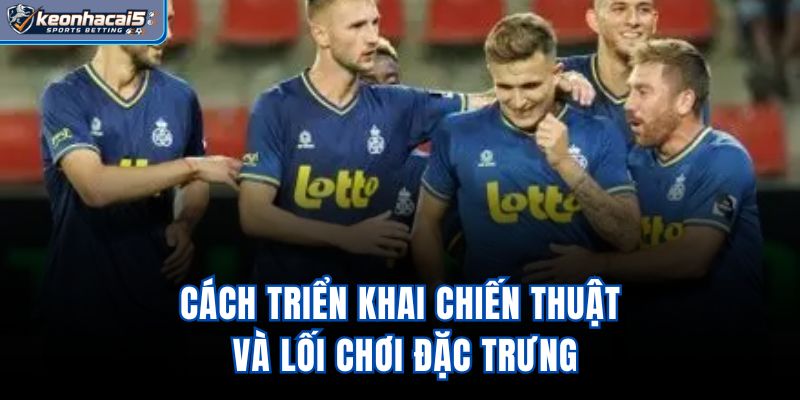 Cách triển khai chiến thuật và lối chơi đặc trưng