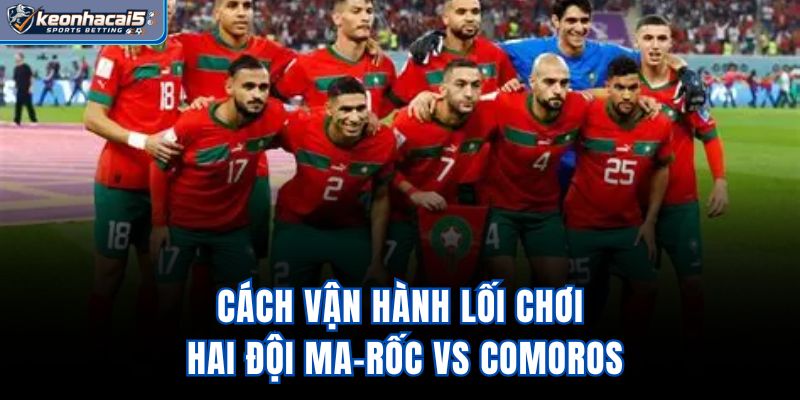 Cách vận hành lối chơi hai đội Ma-rốc vs Comoros