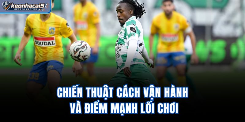Chiến thuật, cách vận hành và điểm mạnh lối chơi