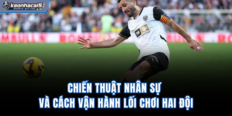 Chiến thuật, nhân sự và cách vận hành lối chơi hai đội