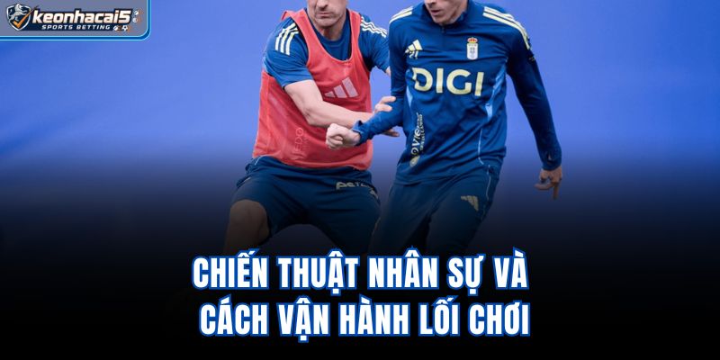 Chiến thuật, nhân sự và cách vận hành lối chơi