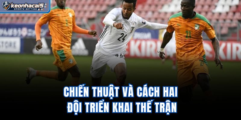 Chiến thuật và cách hai đội triển khai thế trận