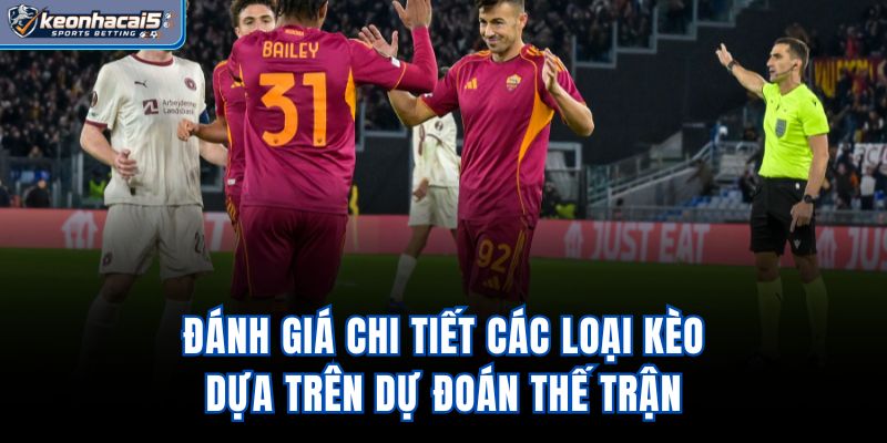 Đánh giá chi tiết các loại kèo dựa trên dự đoán thế trận