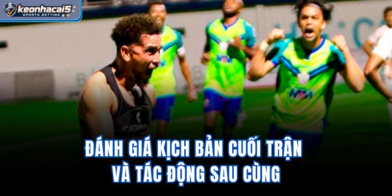 Đánh giá kịch bản cuối trận và tác động sau cùng