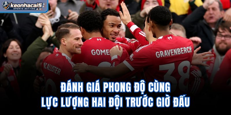 Đánh giá phong độ cùng lực lượng hai đội trước giờ đấu