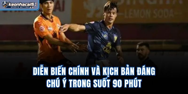 Diễn biến chính và kịch bản đáng chú ý trong suốt 90 phút