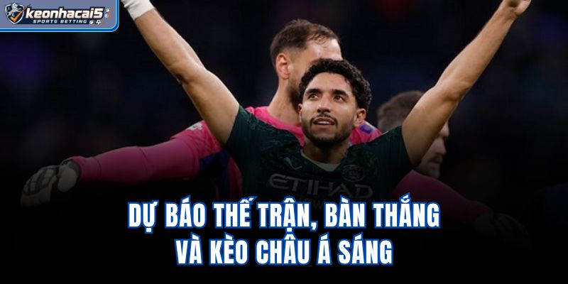 Dự báo thế trận, bàn thắng và kèo châu Á sáng