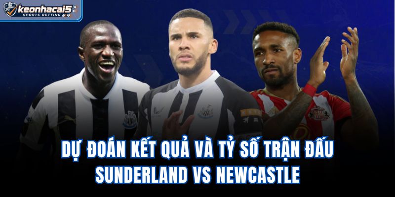Dự đoán kết quả và tỷ số trận đấu Sunderland vs Newcastle