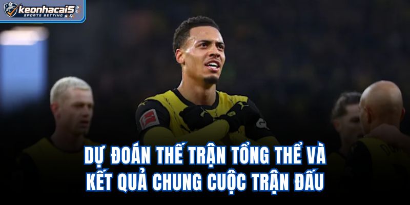 Dự đoán thế trận tổng thể và kết quả chung cuộc trận đấu
