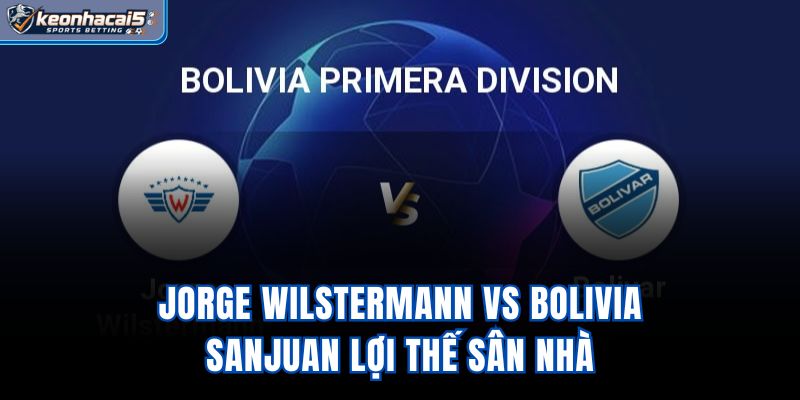 Jorge Wilstermann vs Bolivia SanJuan - Lợi Thế Sân Nhà