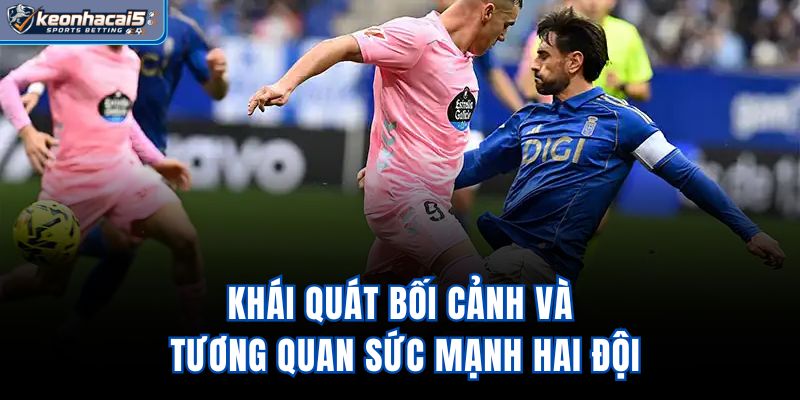 Khái quát bối cảnh và tương quan sức mạnh hai đội