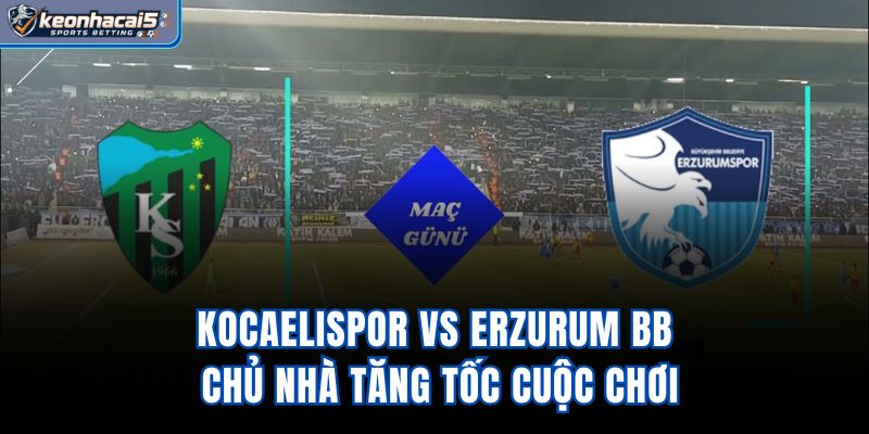Kocaelispor Vs Erzurum BB - Chủ Nhà Tăng Tốc Cuộc Chơi
