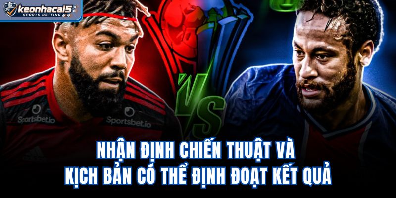 Nhận định chiến thuật và kịch bản có thể định đoạt kết quả