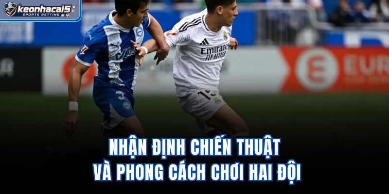 Nhận định chiến thuật và phong cách chơi hai đội