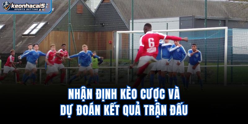 Nhận định kèo cược và dự đoán kết quả trận đấu