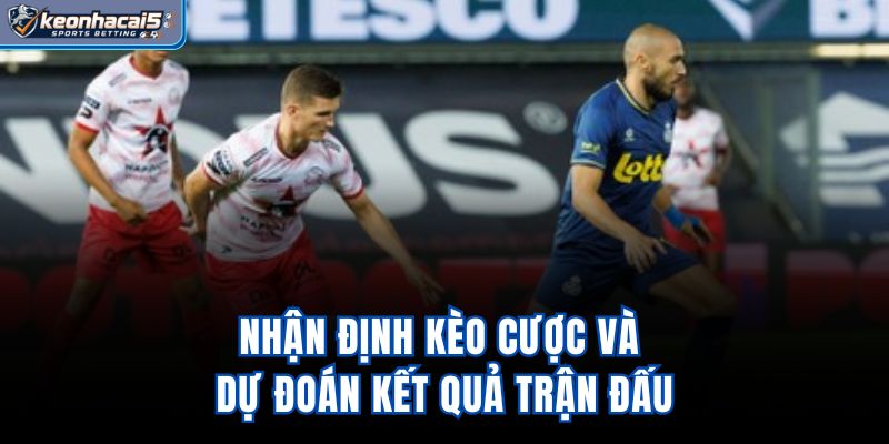 Nhận định kèo cược và dự đoán kết quả trận đấu