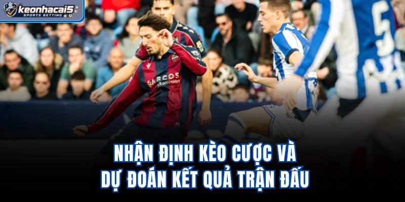 Nhận định kèo cược và dự đoán kết quả trận đấu