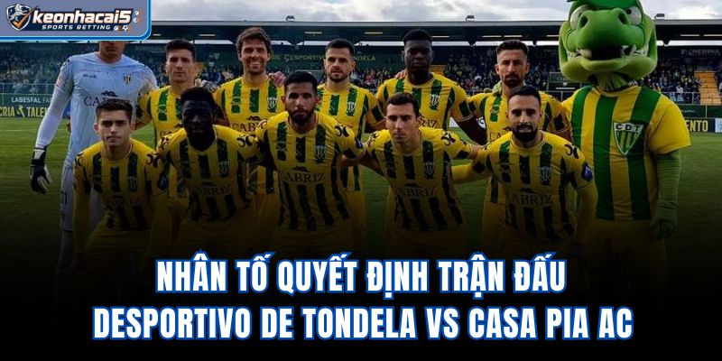 Nhân tố quyết định trận đấu Desportivo de Tondela vs Casa Pia AC