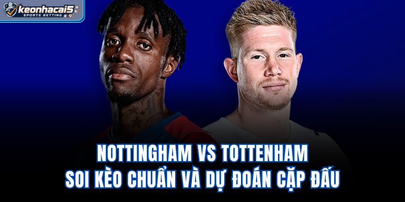 Nottingham Vs Tottenham - Soi Kèo Chuẩn Và Dự Đoán Cặp Đấu