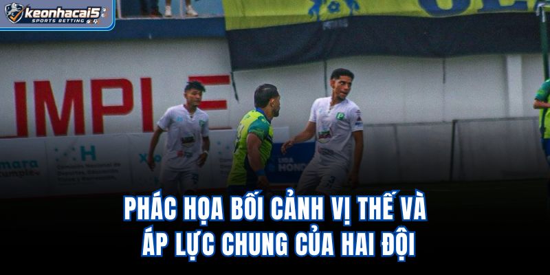 Phác họa bối cảnh, vị thế và áp lực chung của hai đội