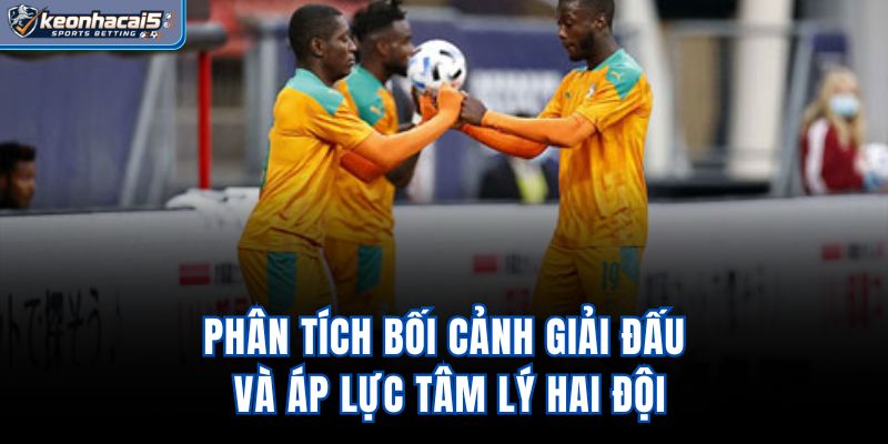 Phân tích bối cảnh giải đấu và áp lực tâm lý hai đội