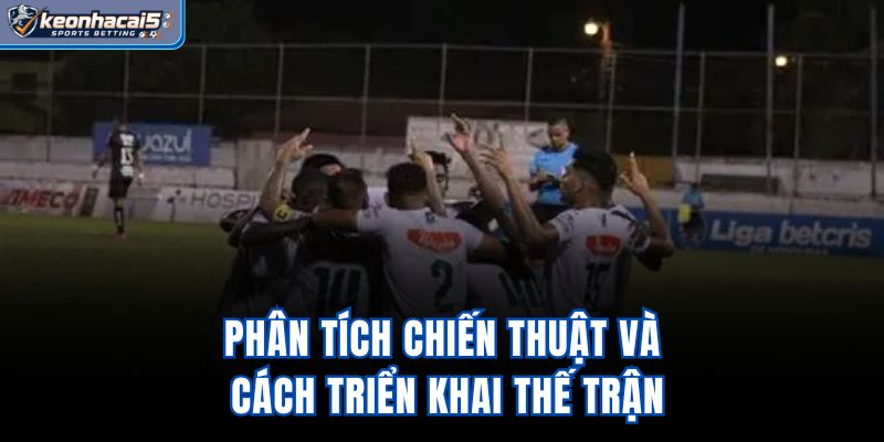 Phân tích chiến thuật và cách triển khai thế trận