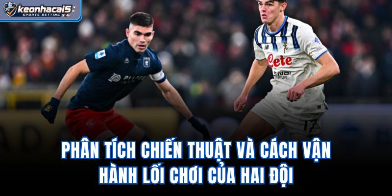Phân tích chiến thuật và cách vận hành lối chơi của hai đội