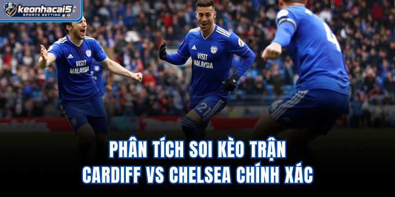 Phân tích soi kèo trận Cardiff vs Chelsea chính xác