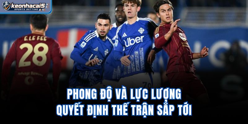 Phong độ và lực lượng quyết định thế trận sắp tới