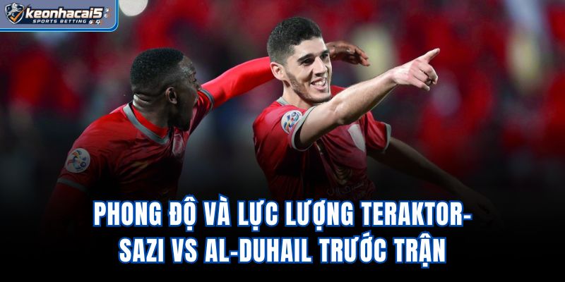 Phong độ và lực lượng Teraktor-Sazi vs Al-Duhail trước trận