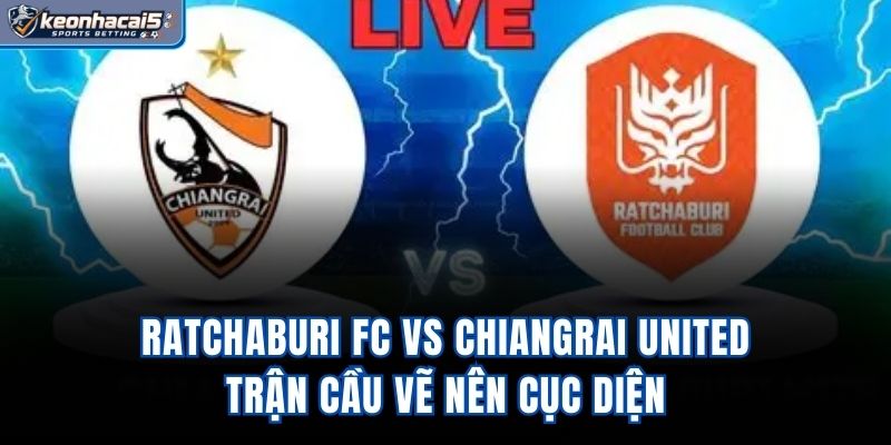 Ratchaburi FC Vs Chiangrai United - Trận Cầu Vẽ Nên Cục Diện