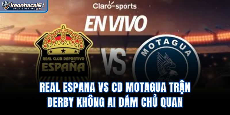 Real Espana Vs CD Motagua – Trận Derby Không Ai Dám Chủ Quan