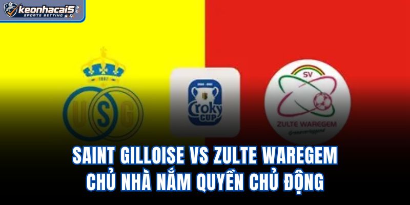 Saint Gilloise vs Zulte Waregem - Chủ Nhà Nắm Quyền Chủ Động