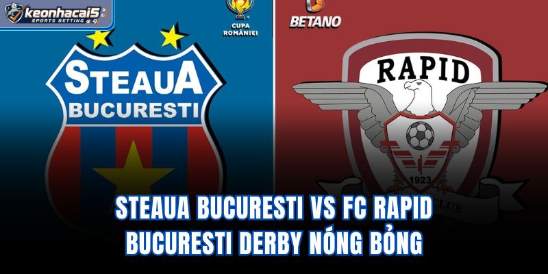 Steaua Bucuresti vs FC Rapid Bucuresti - Derby Nóng Bỏng