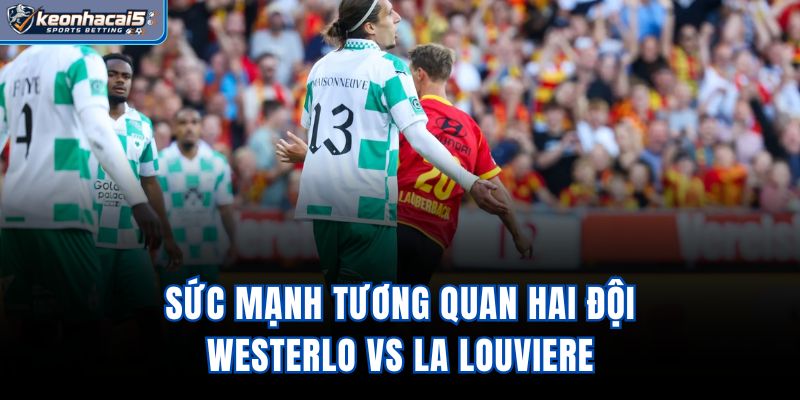 Sức mạnh tương quan hai đội Westerlo vs La Louviere