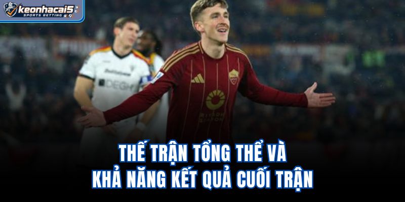 Thế trận tổng thể và khả năng kết quả cuối trận