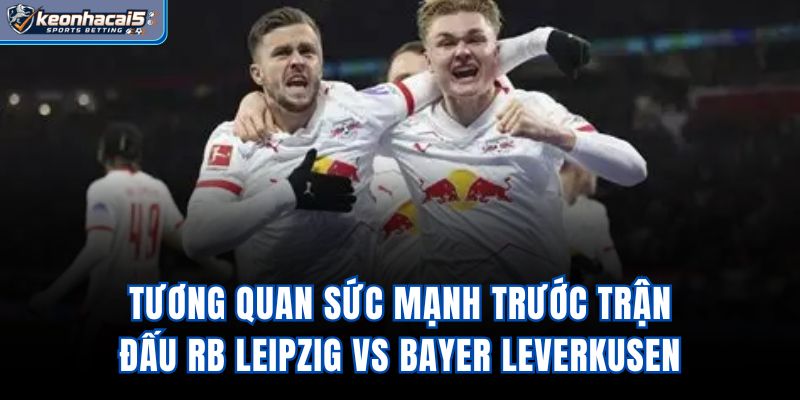 Tương quan sức mạnh trước trận đấu RB Leipzig vs Bayer Leverkusen