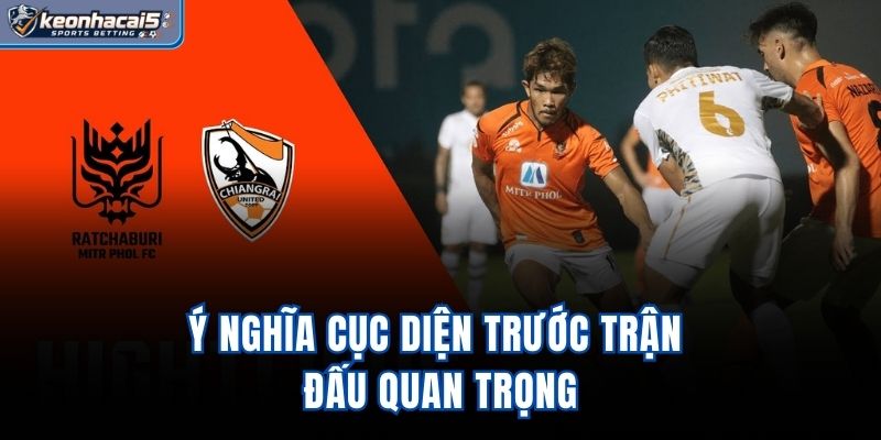 Ý nghĩa cục diện trước trận đấu quan trọng