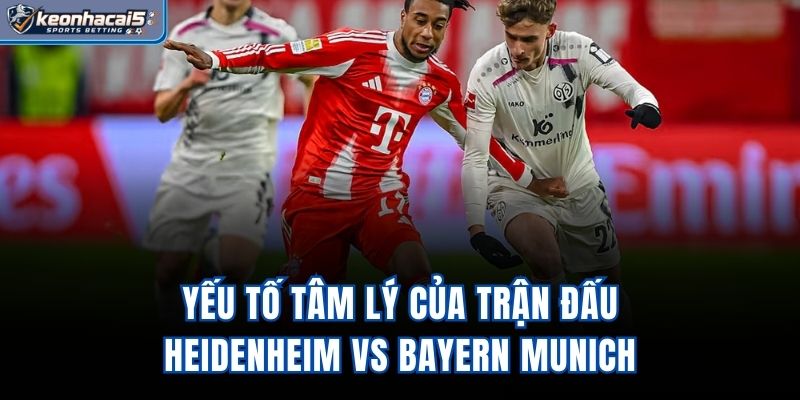 Yếu tố tâm lý của trận đấu Heidenheim vs Bayern Munich